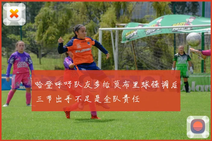 哈登呼吁队友多给莫布里球强调后三节出手不足是全队责任