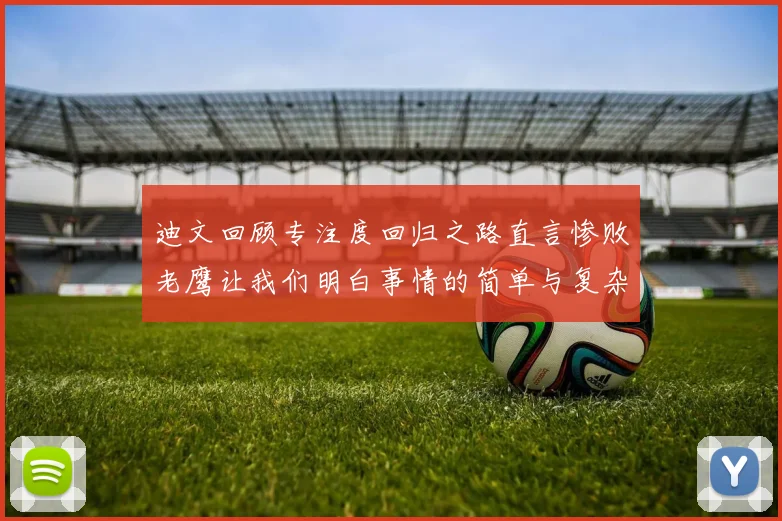 迪文回顾专注度回归之路直言惨败老鹰让我们明白事情的简单与复杂